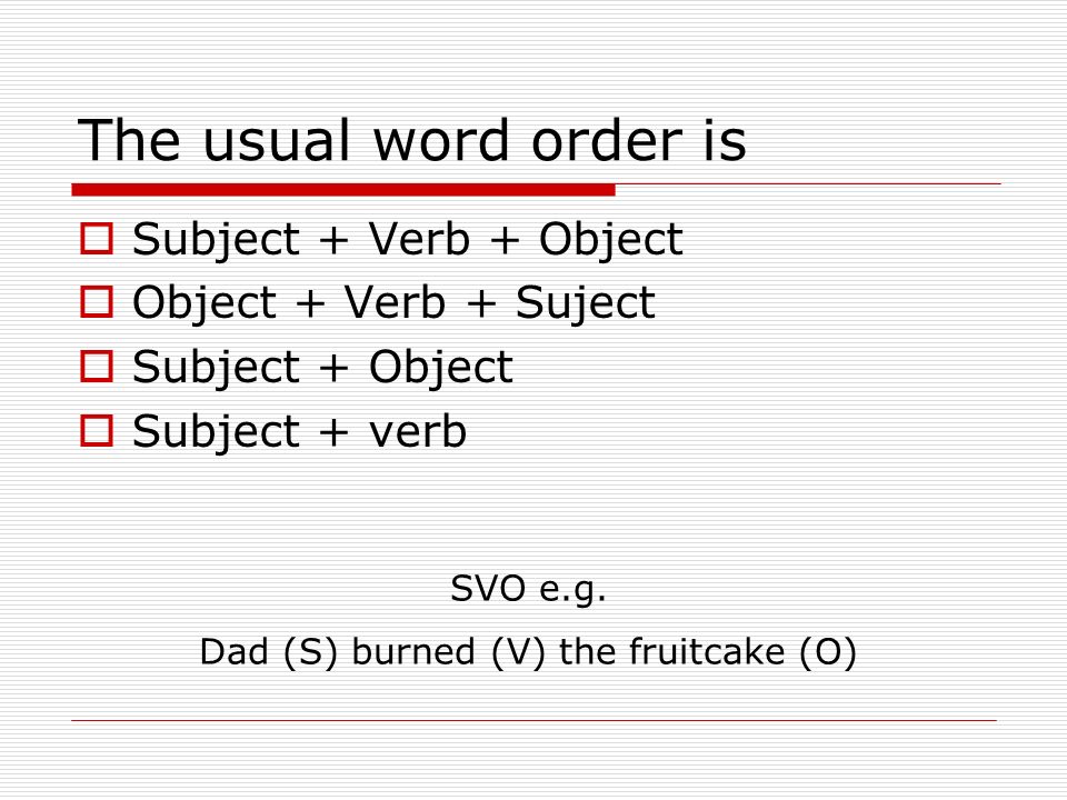 Dad (S) burned (V) the fruitcake (O)