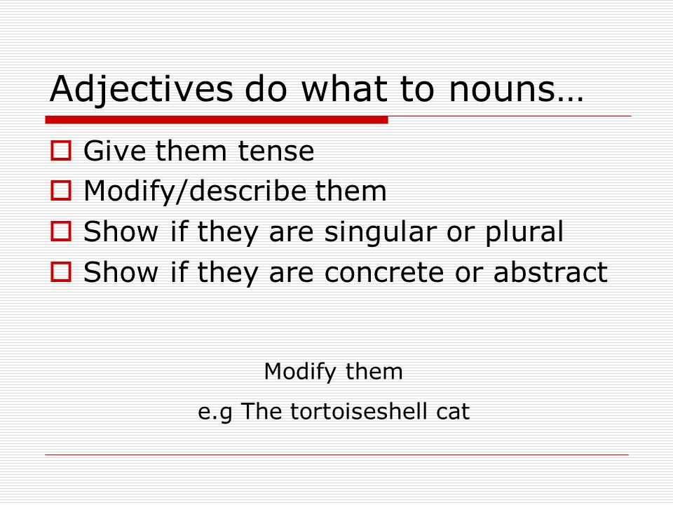 Adjectives do what to nouns…