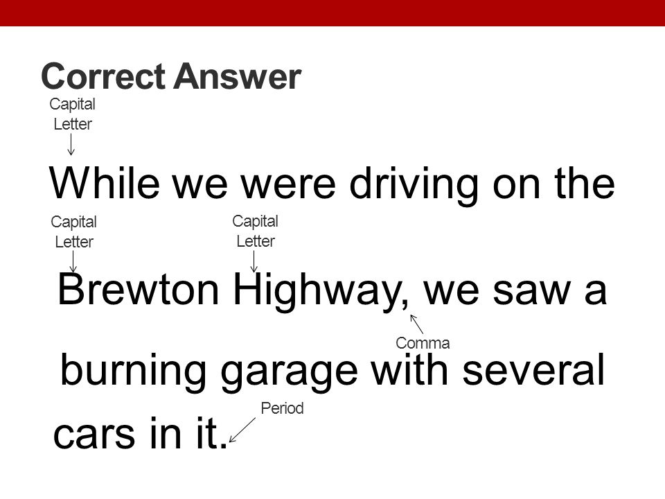 Correct Answer Capital Letter. While we were driving on the Brewton Highway, we saw a burning garage with several cars in it.