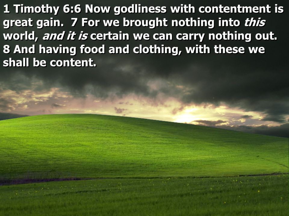 1 Timothy 6:6 Now godliness with contentment is great gain