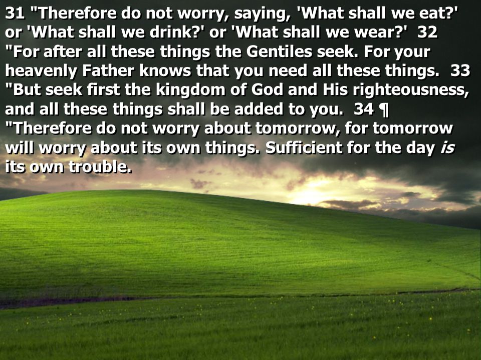 31 Therefore do not worry, saying, What shall we eat