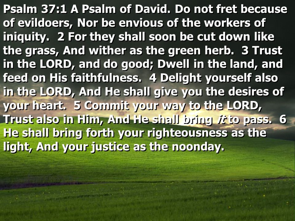 Psalm 37:1 A Psalm of David.