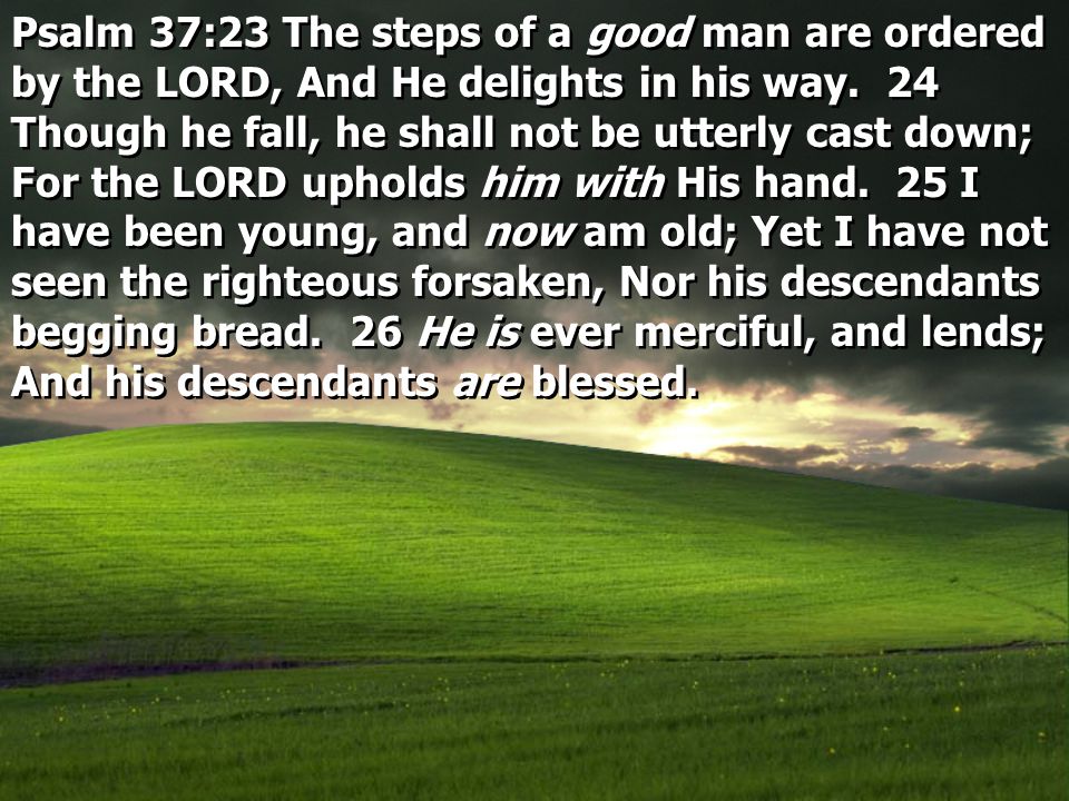 Psalm 37:23 The steps of a good man are ordered by the LORD, And He delights in his way.