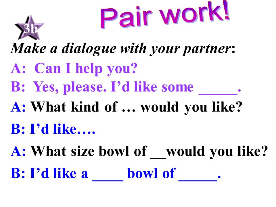 Make a dialogue with your partner: A: Can I help you