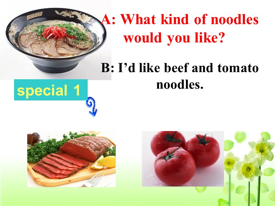 A: What kind of noodles would you like