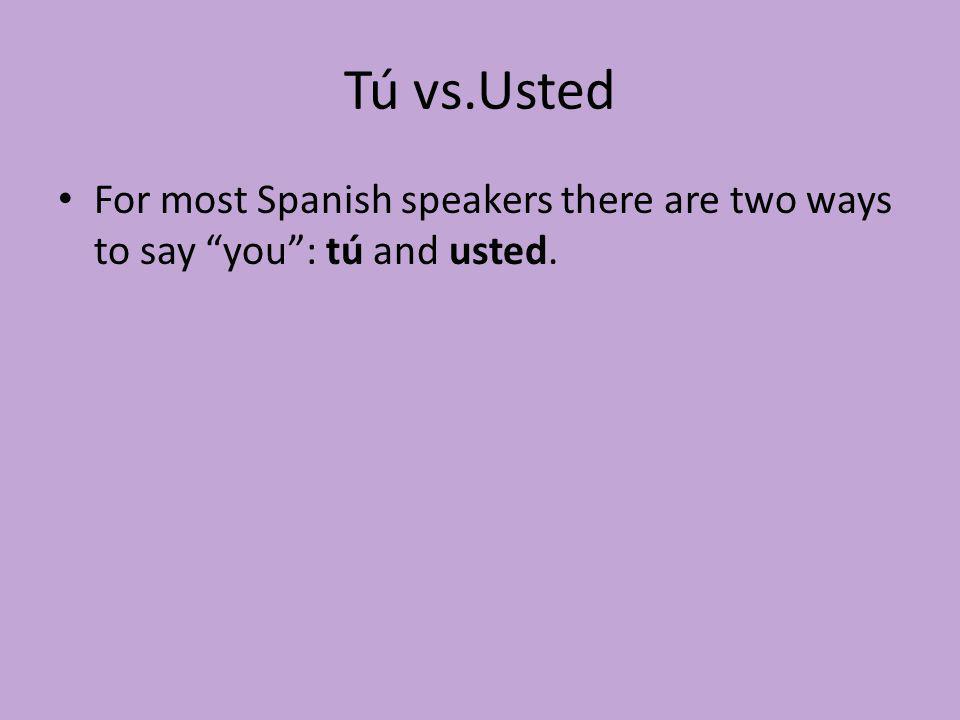 Tú vs.Usted For most Spanish speakers there are two ways to say you : tú and usted.