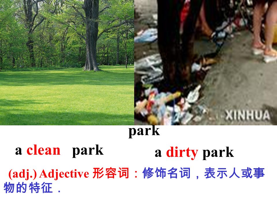 park a clean park a dirty park (adj.) Adjective 形容词：修饰名词，表示人或事物的特征．