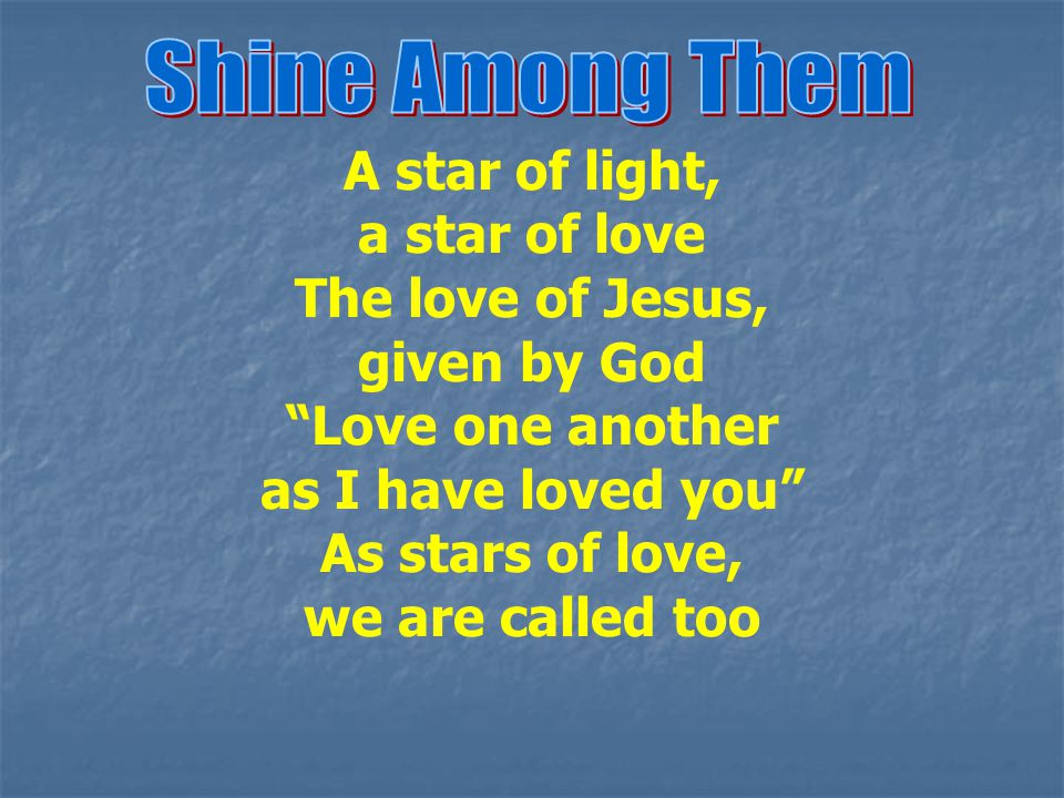 Shine Among Them A star of light, a star of love. The love of Jesus, given by God. Love one another.