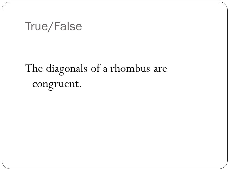 True/False The diagonals of a rhombus are congruent.