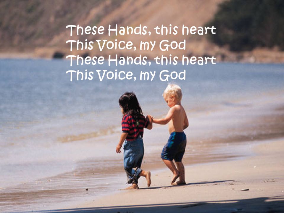 These Hands, this heart This Voice, my God