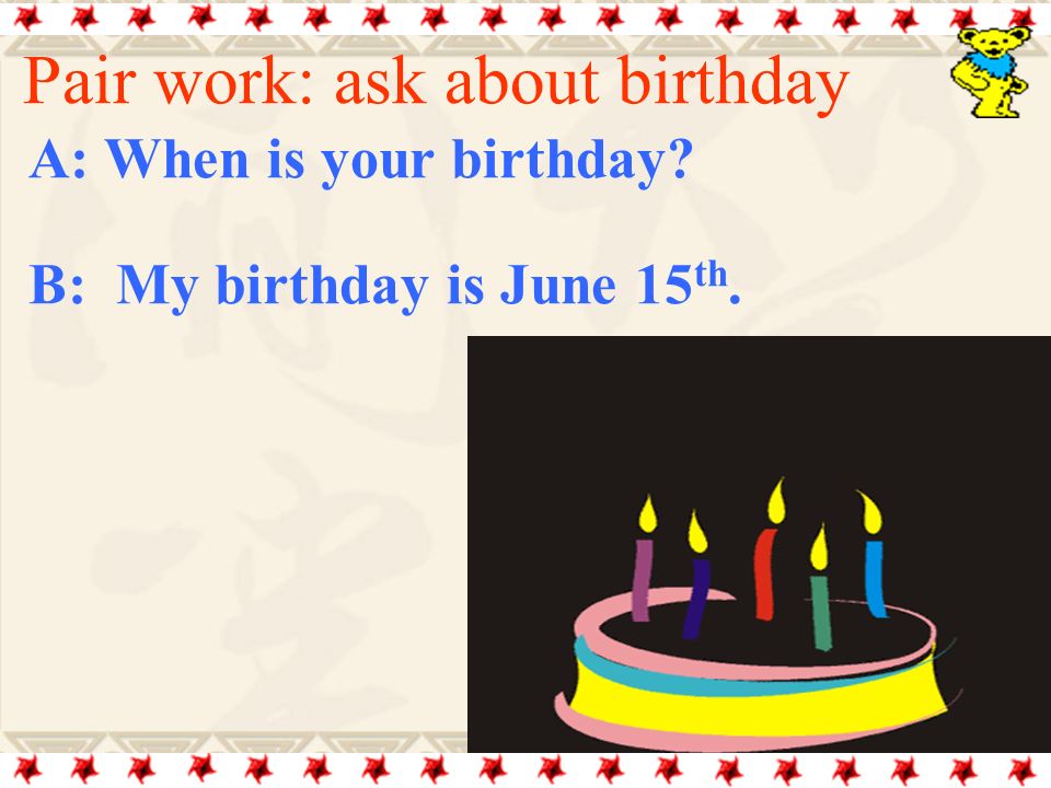 A: When is your birthday B: My birthday is June 15th.