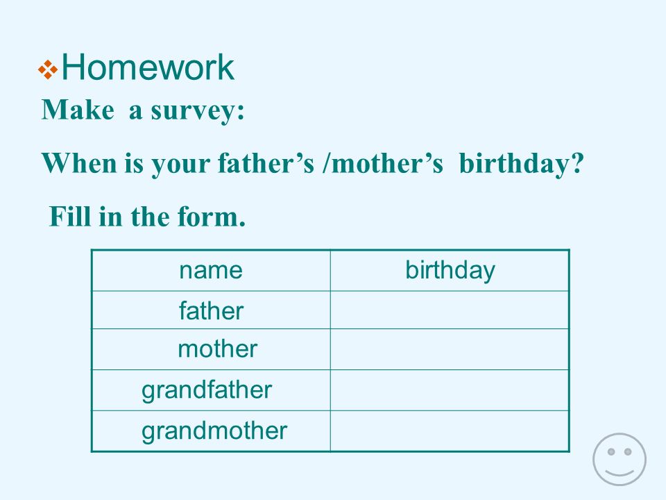 Homework Make a survey: When is your father’s /mother’s birthday