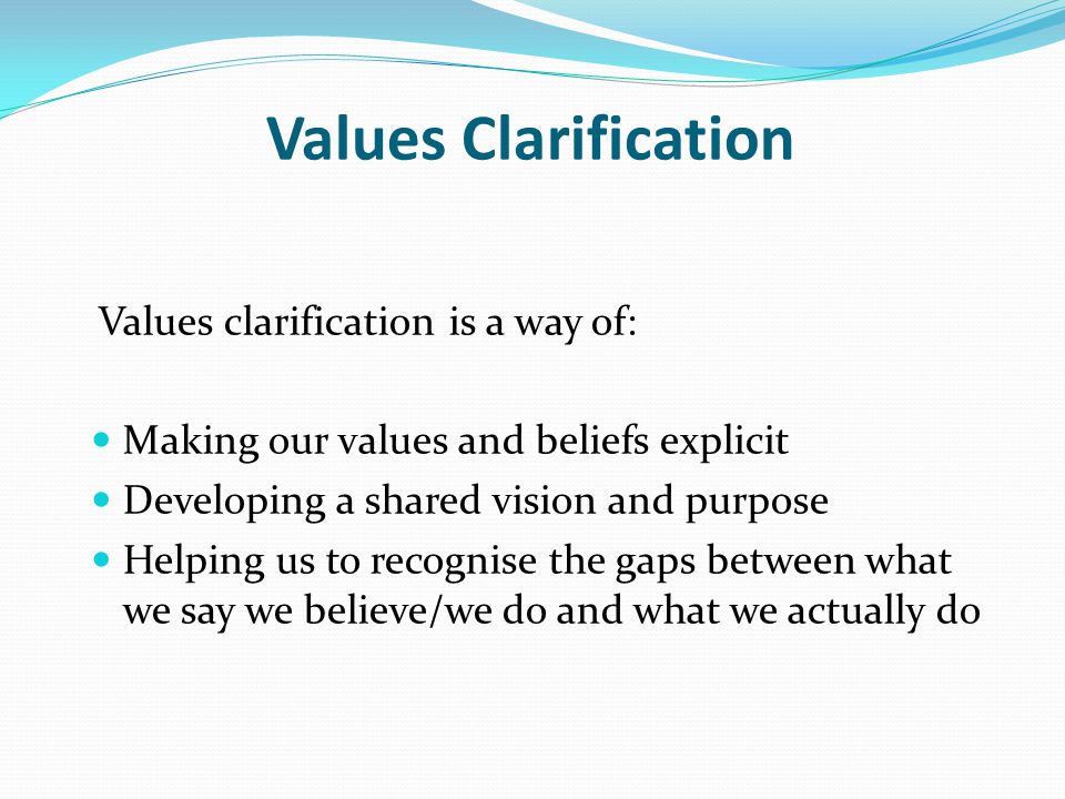 Values Clarification Values clarification is a way of: