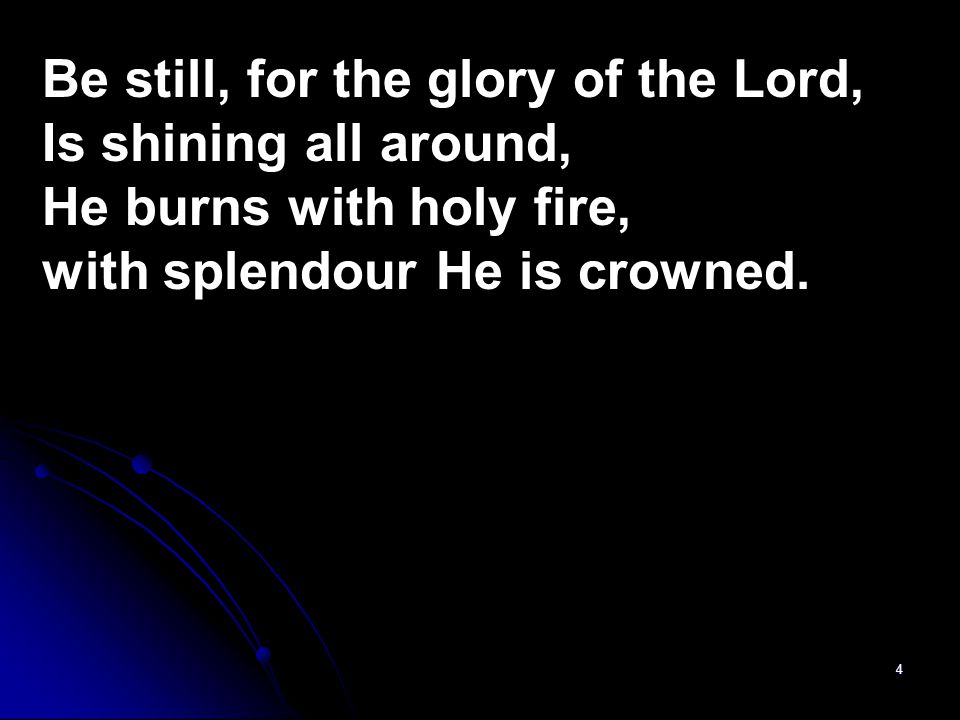 Be still, for the glory of the Lord,