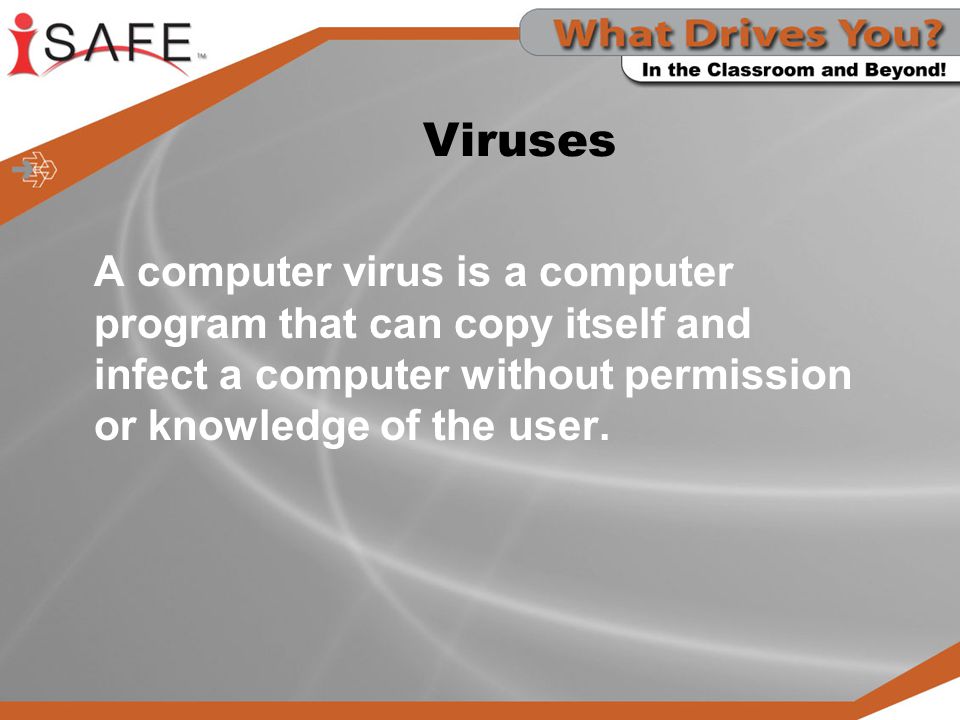 Viruses A computer virus is a computer program that can copy itself and infect a computer without permission or knowledge of the user.