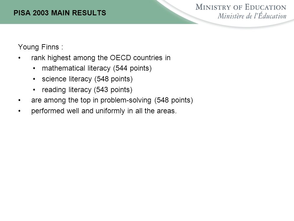PISA 2003 MAIN RESULTS Young Finns : rank highest among the OECD countries in. mathematical literacy (544 points)