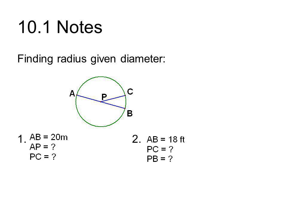 10.1 Notes Finding radius given diameter: 1. 2.