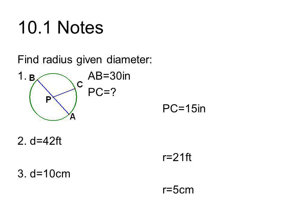 10.1 Notes Find radius given diameter: 1. AB=30in PC= PC=15in