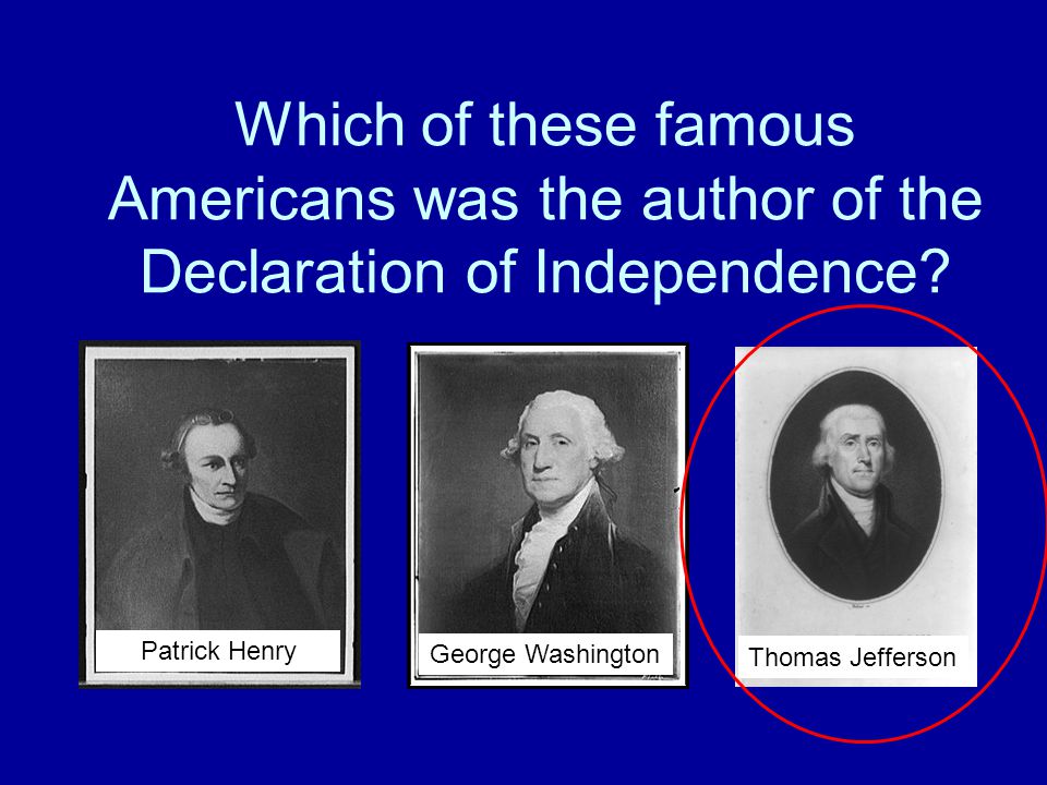 Which of these famous Americans was the author of the Declaration of Independence