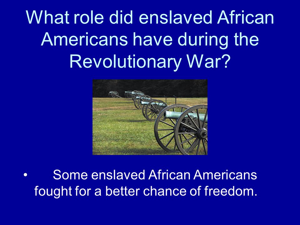 What role did enslaved African Americans have during the Revolutionary War