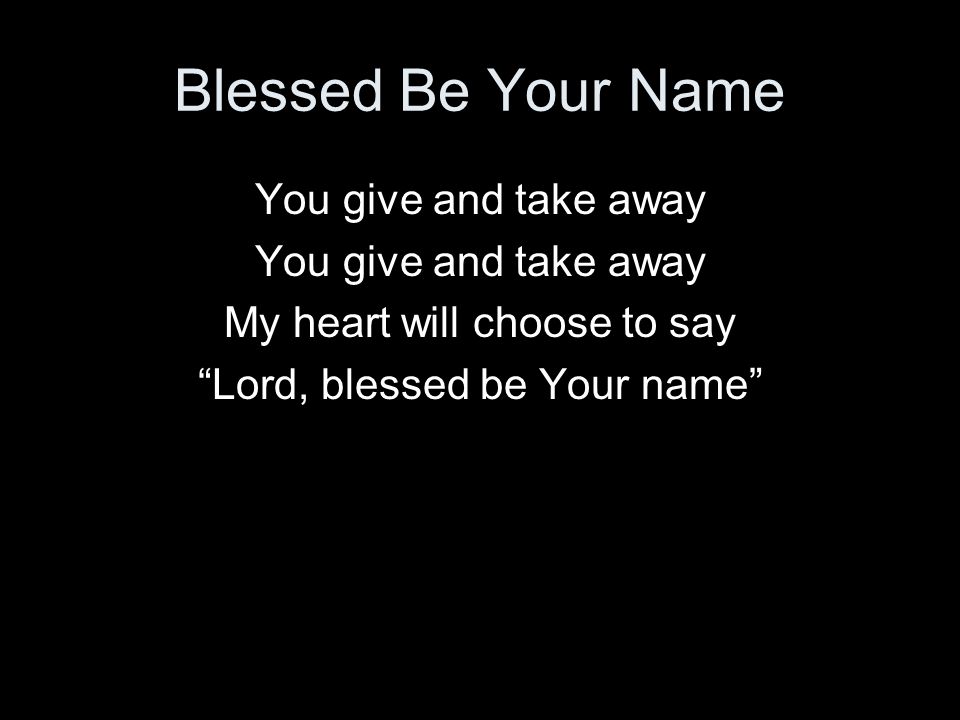 Blessed Be Your Name You give and take away