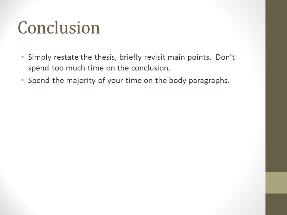 Conclusion Simply restate the thesis, briefly revisit main points. Don’t spend too much time on the conclusion.