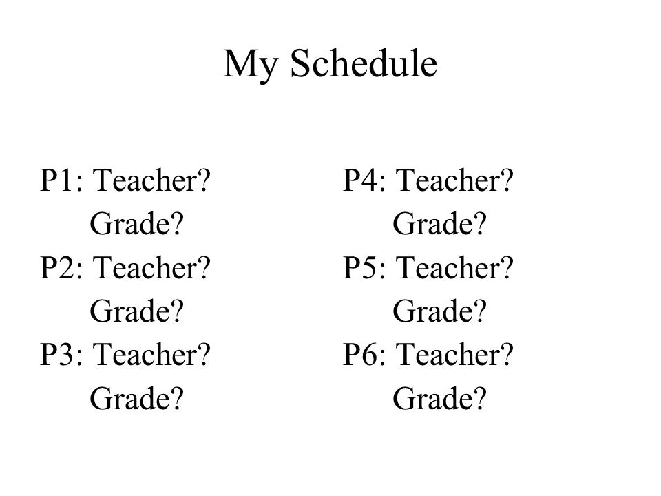 My Schedule P1: Teacher Grade P2: Teacher P3: Teacher P4: Teacher