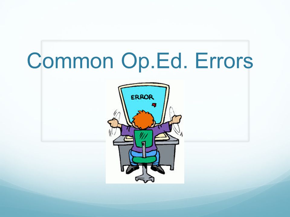 Common Op.Ed. Errors TAKE NOTE!