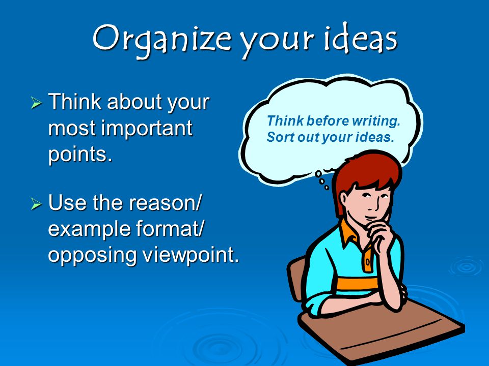 Organize your ideas Think about your most important points.
