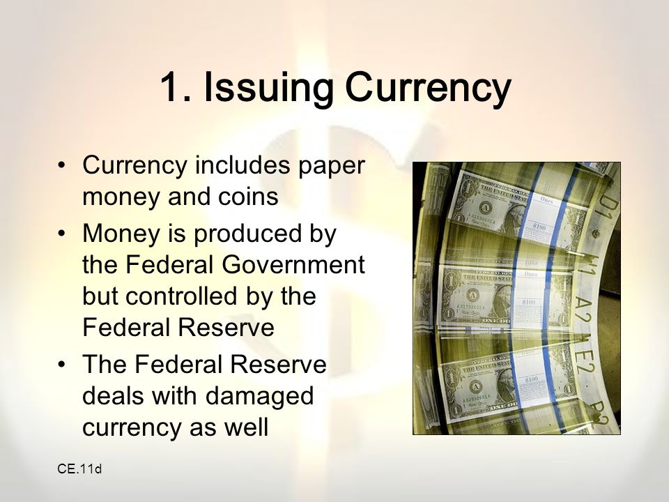 1. Issuing Currency Currency includes paper money and coins