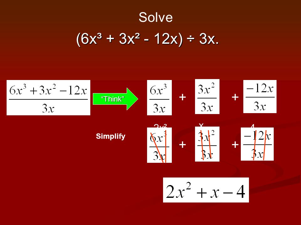Solve (6x³ + 3x² - 12x) ÷ 3x. Think + + x 2x² -4 Simplify + +