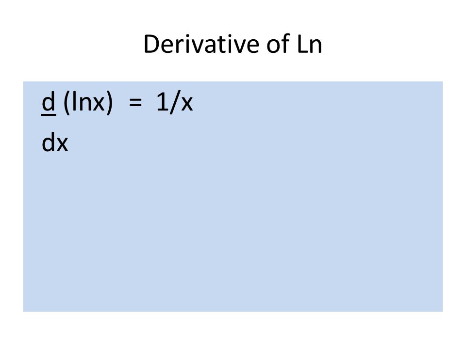 Derivative of Ln d (lnx) = 1/x dx