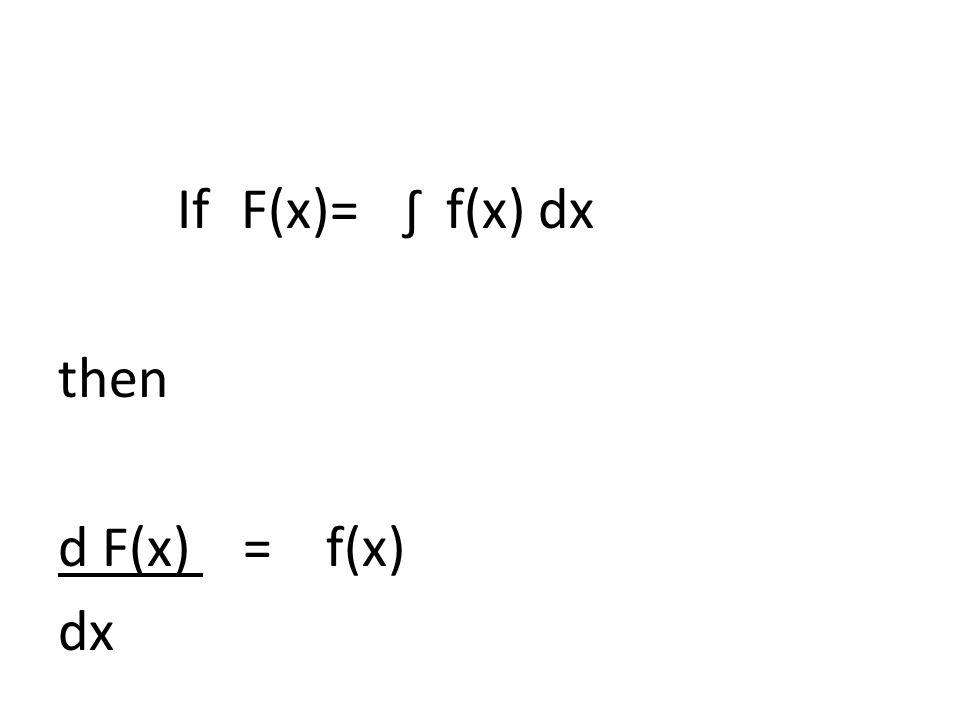 If F(x)= ∫ f(x) dx then d F(x) = f(x) dx