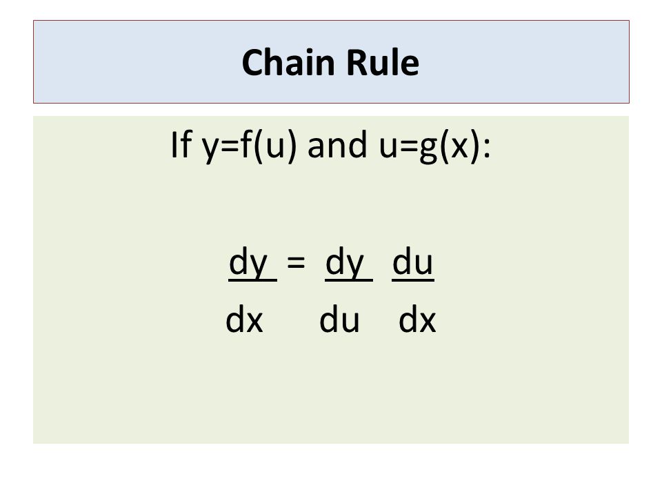 If y=f(u) and u=g(x): dy = dy du dx du dx