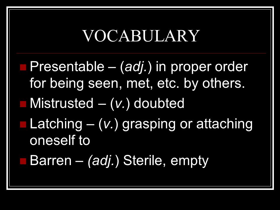 VOCABULARY Presentable – (adj.) in proper order for being seen, met, etc. by others. Mistrusted – (v.) doubted.
