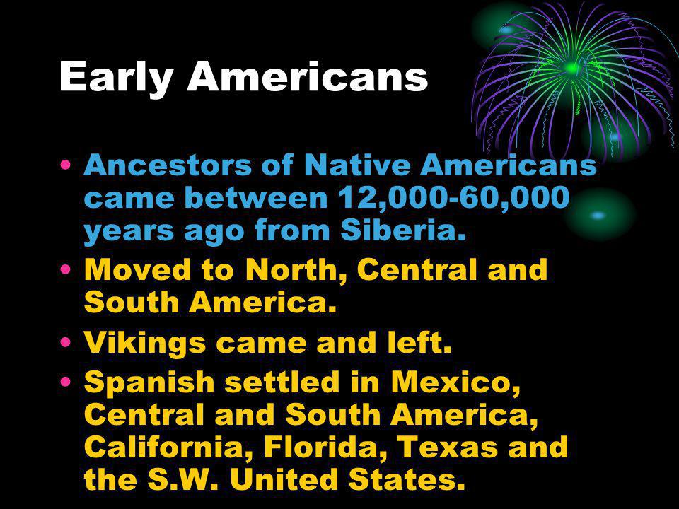 Early Americans Ancestors of Native Americans came between 12,000-60,000 years ago from Siberia. Moved to North, Central and South America.