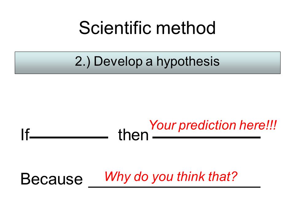 Scientific method If then Because ___________________