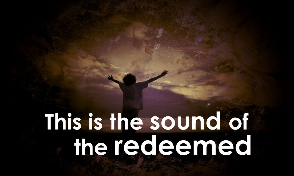 This is the sound of the redeemed