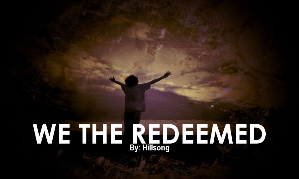 WE THE REDEEMED By: Hillsong