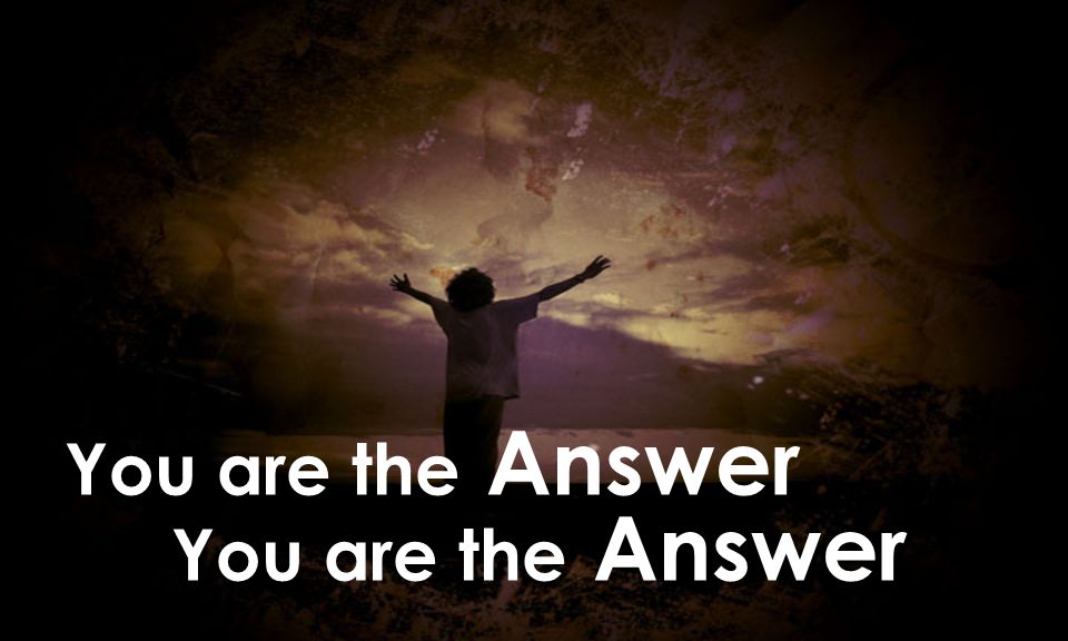 You are the Answer