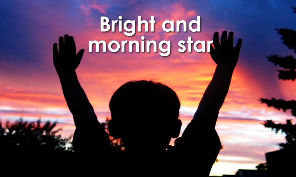 Bright and morning star