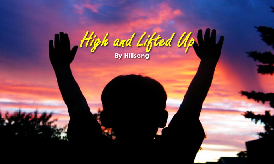 High and Lifted Up By Hillsong