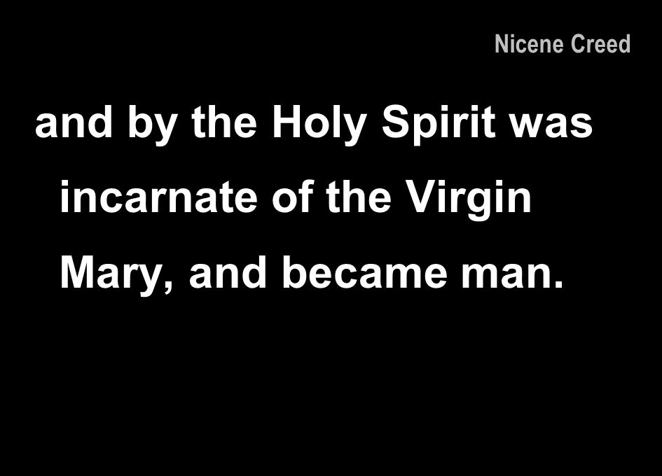 Nicene Creed and by the Holy Spirit was incarnate of the Virgin Mary, and became man.