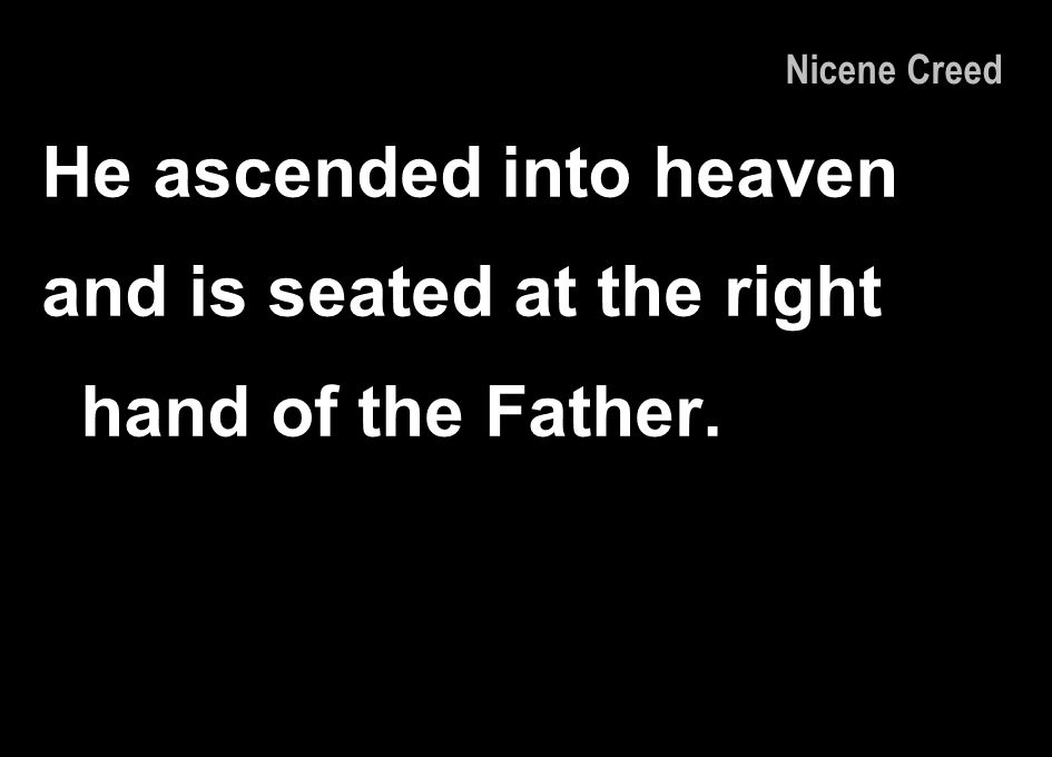 He ascended into heaven and is seated at the right hand of the Father.