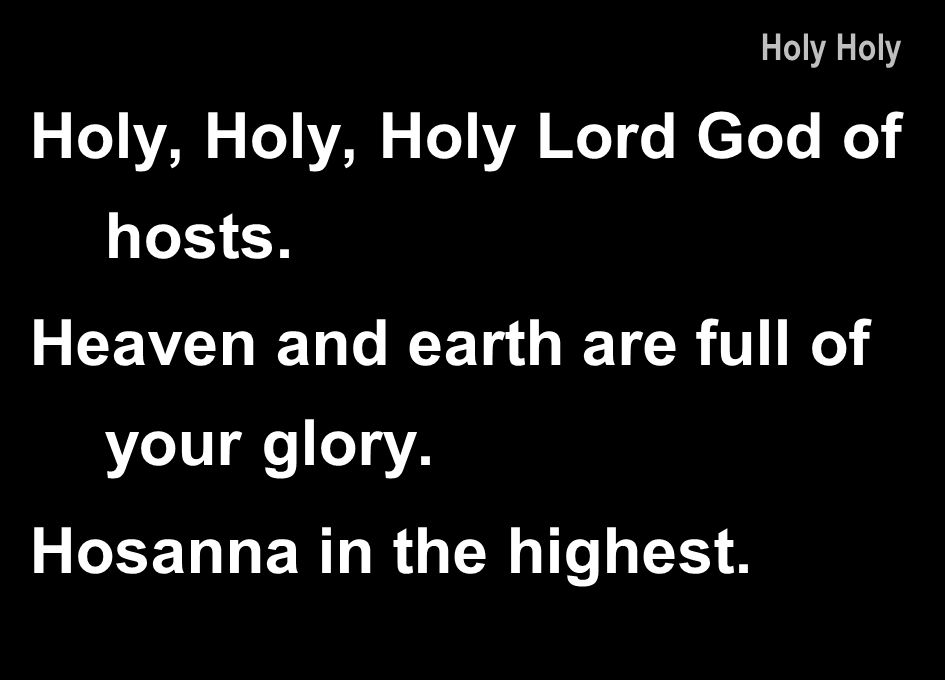 Holy, Holy, Holy Lord God of hosts.
