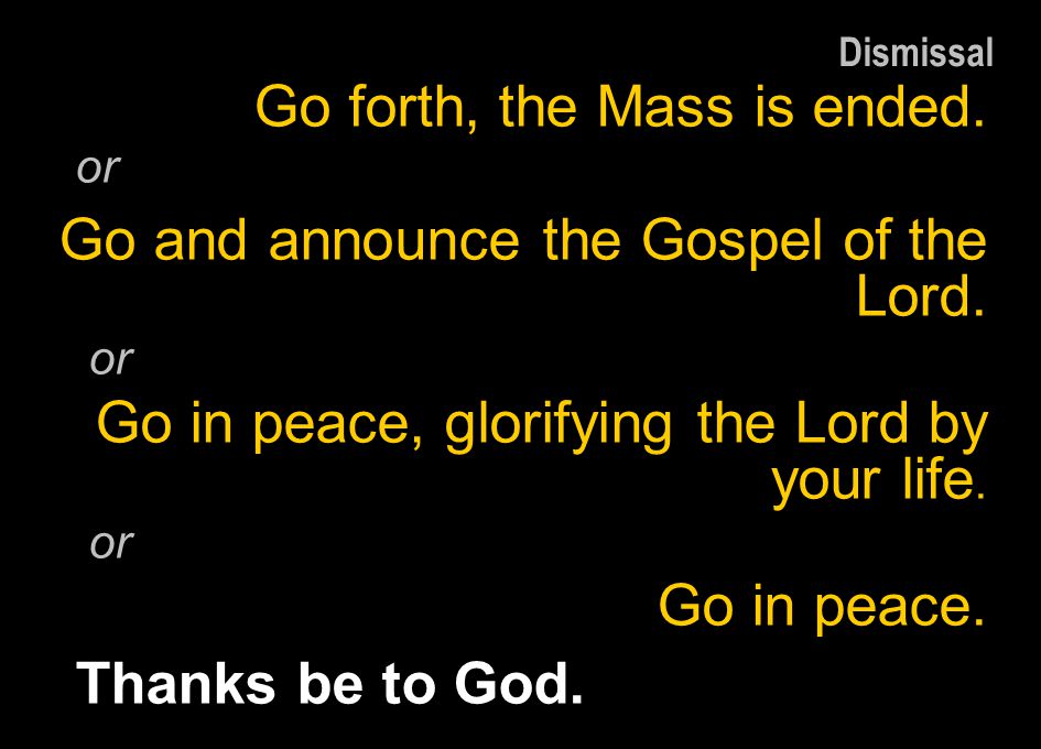 Go forth, the Mass is ended. Go and announce the Gospel of the Lord.