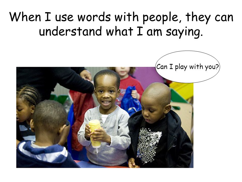 When I use words with people, they can understand what I am saying.