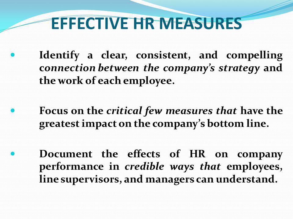 EFFECTIVE HR MEASURES Identify a clear, consistent, and compelling connection between the company’s strategy and the work of each employee.