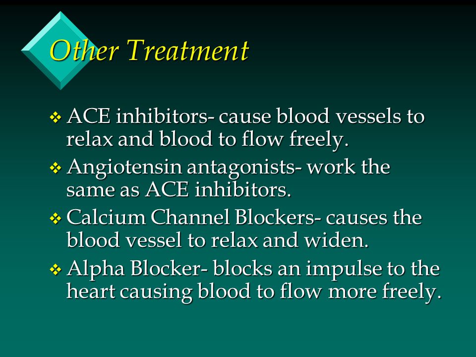 Other Treatment ACE inhibitors- cause blood vessels to relax and blood to flow freely. Angiotensin antagonists- work the same as ACE inhibitors.