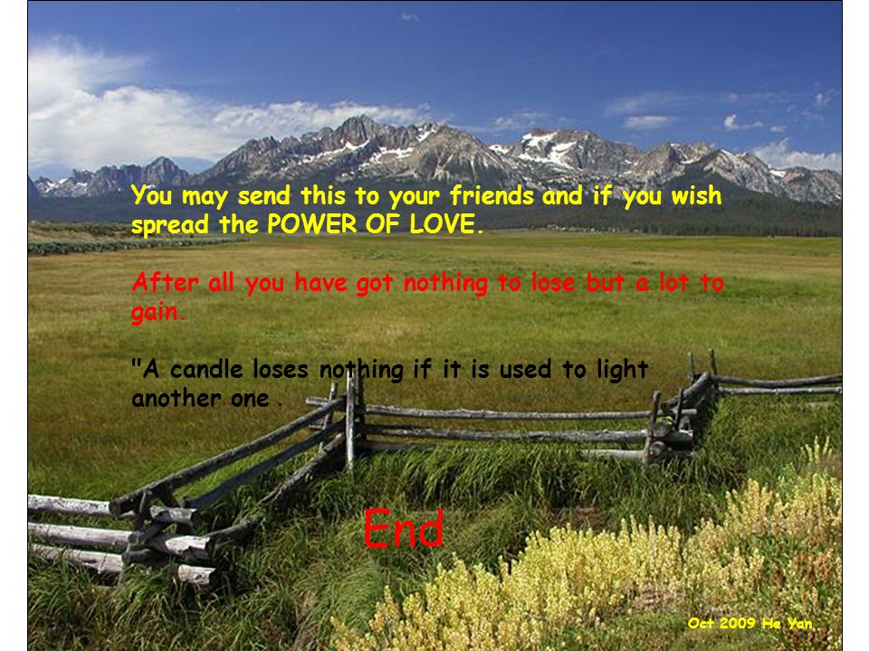 You may send this to your friends and if you wish spread the POWER OF LOVE.